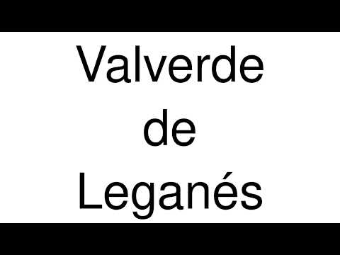 How to Pronounce Valverde de Leganés (Spain)