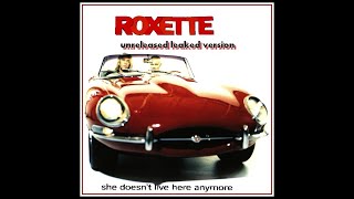 roxette - she doesn't live here anymore (unreal leaked version)