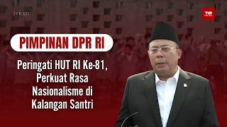 Pimpinan DPR RI - Peringati HUT RI Ke-81, Perkuat Rasa Nasionalisme di Kalangan Santri - TVR 120
