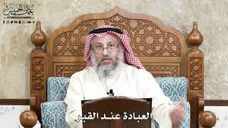 640 - العبادة عند القبر - عثمان الخميس