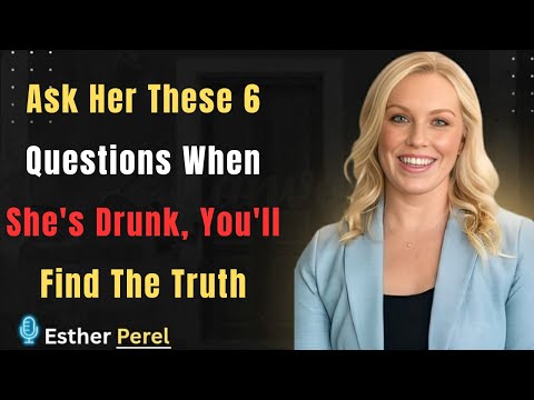Ask Her These 6 Questions When She's Drunk, You'll Find The Truth   ESTHER PEREL