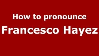 How to pronounce Francesco Hayez