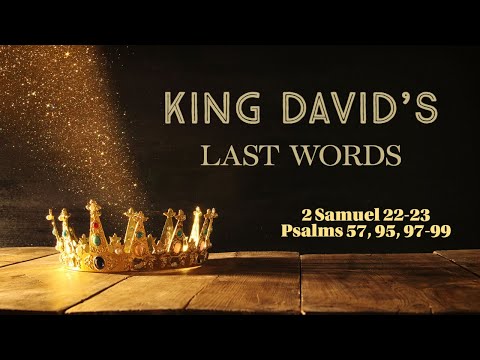 King David's Last Words (2 Samuel 22-23; Psalms 57, 95, 97-99)