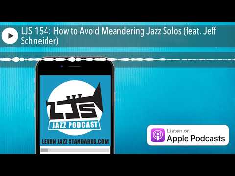 LJS 154: How to Avoid Meandering Jazz Solos (feat. Jeff Schneider)