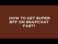 How To Get Super Bff On Snapchat Fast