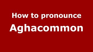 How to pronounce Aghacommon