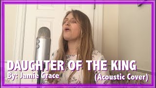 Daughter of the King ~ Jamie Grace ~ Acoustic Cover