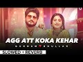 AGG ATT KOKA KEHAR By GURNAAM BHULLAR 🔥 | SLOWED + REVERB ❤️💫 |Punjabi song💖