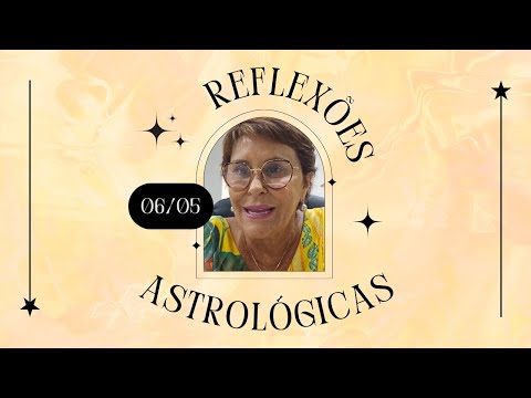 Reflexões Astrológicas - 06/05/2024, por Márcia Fernandes