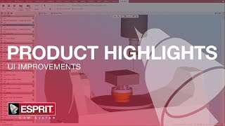 ESPRIT® Product Highlights: UI Improvements