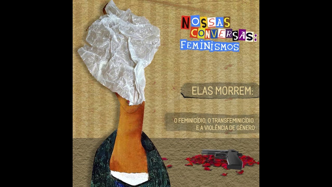 Nossas conversas | "Elas morrem: o feminicídio, o transfeminicídio e a violência de gênero"