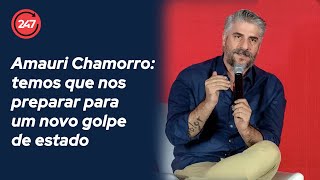 Amauri Chamorro: temos que nos preparar para um novo golpe de estado