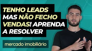 Porque tenho leads mas não fecho vendas? Aprenda a resolver