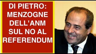 DI PIETRO: MENZOGNE DELL'ANM SUL NO AL REFERENDUM