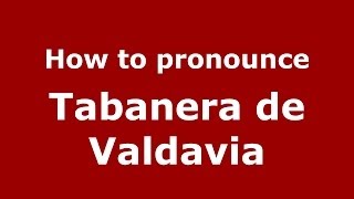 How to pronounce Tabanera De Valdavia