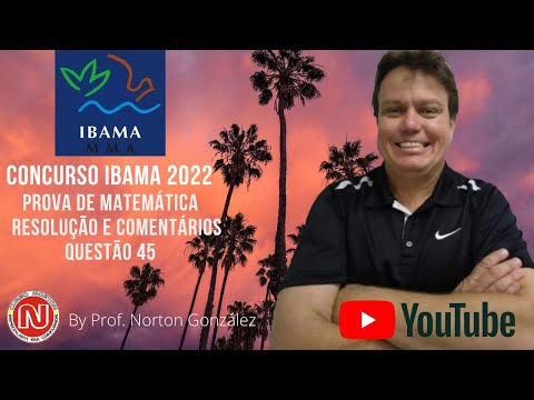 Resolução e Comentários da Prova de Matemática do IBAMA 2022, Técnico Ambiental, Questão 45.