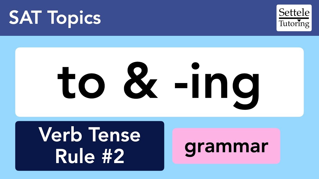 To & -ING — how verb tense affects sentence structure on the SAT