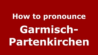 How to pronounce Garmisch-Partenkirchen