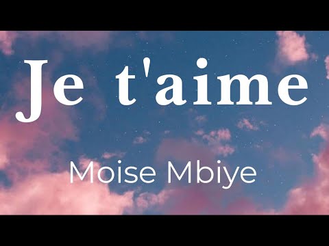 Je t’aime - Moise Mbiye (lyrics/parole/songtext)