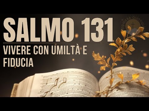 SALMO 131 – Cercare rifugio nella grazia di Dio canto di umiltà e fiducia