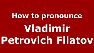 How to pronounce Vladimir Petrovich Filatov