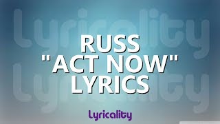 Russ - Act Now Lyrics | @lyricalitymusic