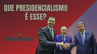 Que presidencialismo é esse? | com Andréa Freitas | 181