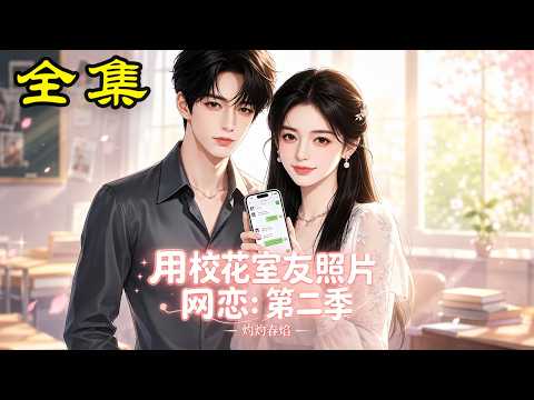 《用校花室友照片网恋：第二季，灼灼春焰》【第1~60集】用校花照网恋骗到财阀校草！当他要求见面，她竟决定继续骗！#麻梨酥 #玄幻 #热血 #逆袭 #穿越 #爽文 #古装 #都市