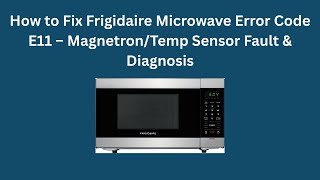 How to Fix Frigidaire Microwave Error Code E11 — Magnetron/Temp Sensor Fault & Diagnosis