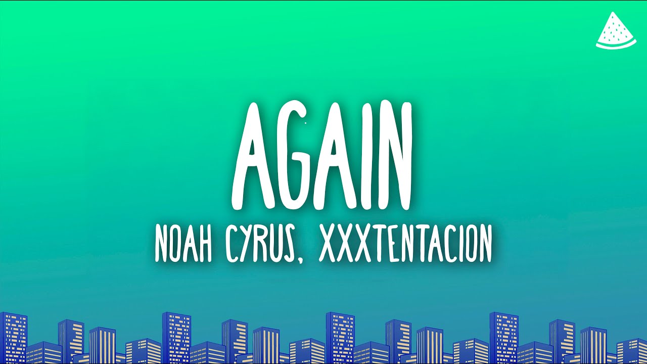 Noah Cyrus - Again (Lyrics) Ft. XXXTENTACION