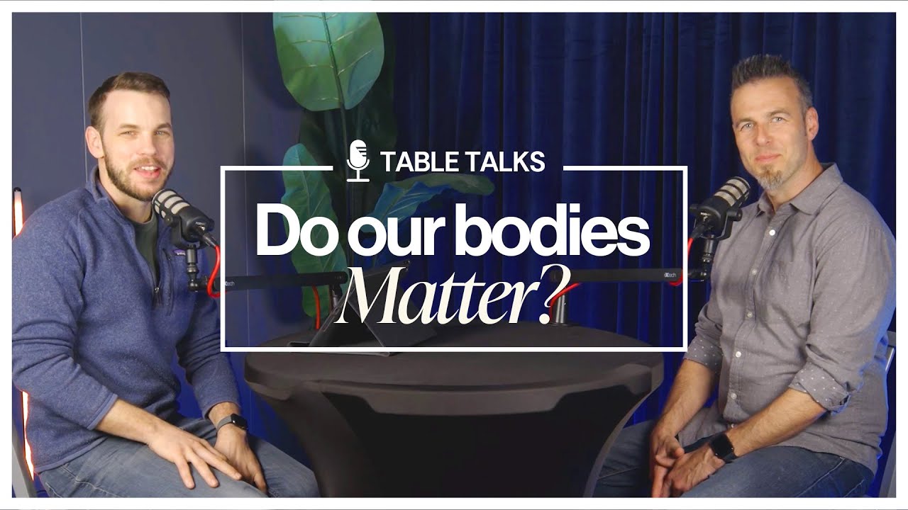 Why does God care about our bodies? | Table Talks Podcast Ep 09