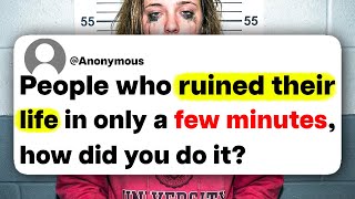 People who ruined their life in only a few minutes, how did you do it?