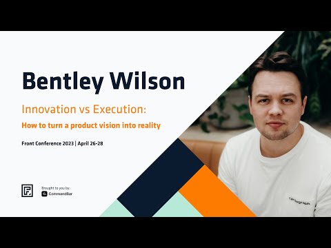 Innovation vs Execution: How to turn a product vision into reality - Bentley Wilson