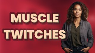 How Long Do Harmless Muscle Twitches Typically Last?