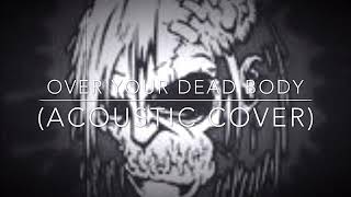 Mister Monster “Over Your Dead Body” (Shawn Grimm acoustic cover)