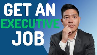 How to get an executive level job (land a senior management job)