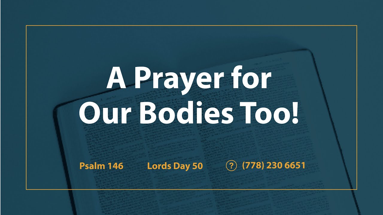 Lord’s Day 50 | Psalm 146 | A Prayer For Our Bodies Too!