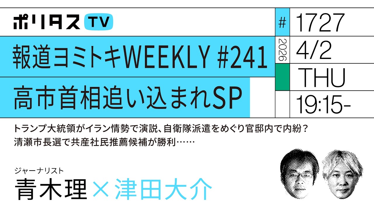 報道ヨミトキWEEKLY ♯241 高市首相追い込まれSP｜トランプ大統領がイラン情勢で演説、自衛隊派遣をめぐり官邸内で内紛？、清瀬市長選で共産社民推薦候補が勝利……｜青木理（4/2）#ポリタスTV
