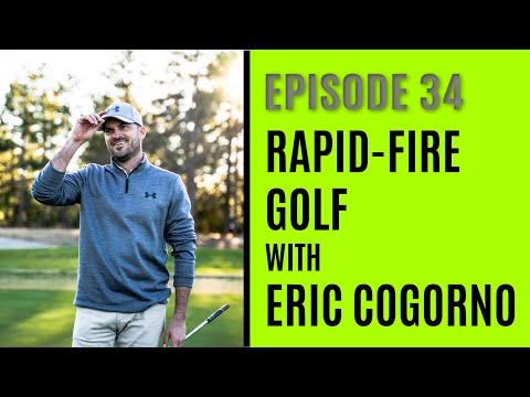 Rapid-Fire Golf With Eric Cogorno-Episode 34