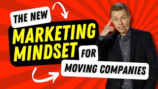 The New Marketing Mindset for Moving Companies