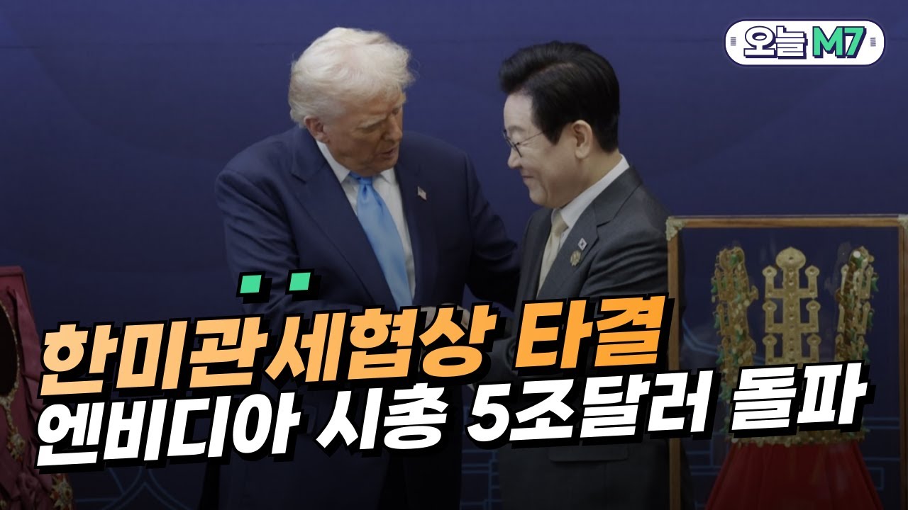 한미관세협상 타결 | 엔비디아 세계 최초 시총 5조달러 돌파 [오늘M7]