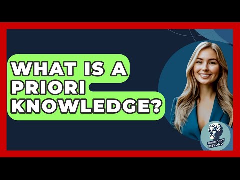 What Is A Priori Knowledge? - Philosophy Beyond