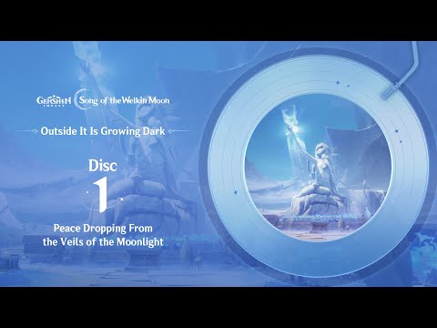 Outside It Is Growing Dark - Disc 1: Peace Dropping From the Veils of the Moonlight｜Genshin Impact