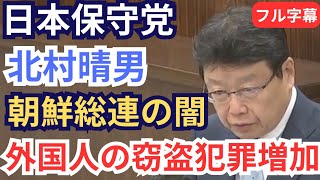 #日本保守党 北村晴男 外国人の金属窃盗犯罪の増加と刑の厳罰化について/北朝鮮（朝鮮総連）への資金流出について 2026年4月21日 参議院 法務委員会 フル字幕 国会質疑