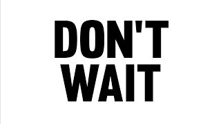 Don&#39;t Wait