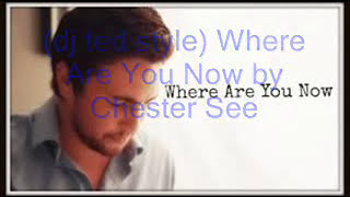 (dj ted style) Where Are You Now by Chester See with lyrics