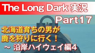 【TheLongDark:HARD 実況 part17】北海道育ちの男が鹿を狩りに行く！ ～ 沿岸ハイウェイ編4