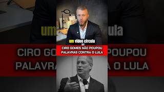 O dia que CIRO GOMES SOLTOU O VERBO sobre o LULA