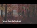 Te Juro ·ALEJANDRO FERNÁNDEZ  - Letra