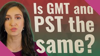 Is GMT and PST the same
